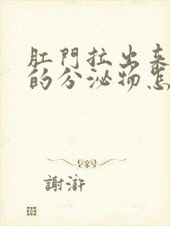 肛门拉出来白色的分泌物怎么回事