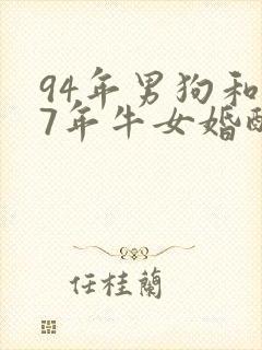 94年男狗和97年牛女婚配好吗