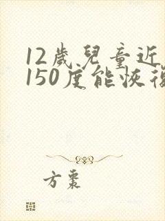 12岁儿童近视150度能恢复吗