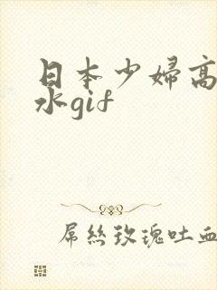 日本少妇高潮喷水gif