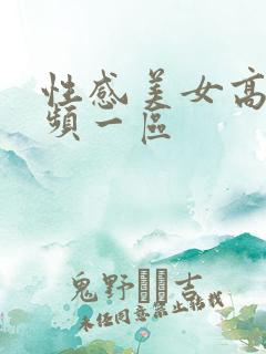 性感美女高潮视频一区