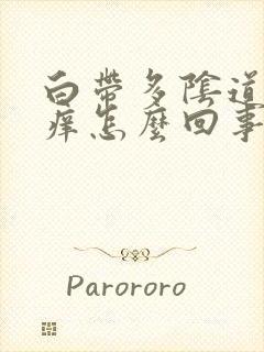 白带多阴道外面痒怎么回事