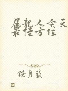 属龙人今天打牌最佳方位