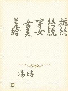 美女穿丝裤男人给美女脱丝袜