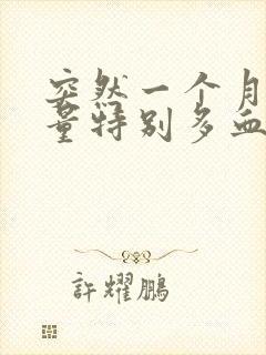 突然一个月月经量特别多血块