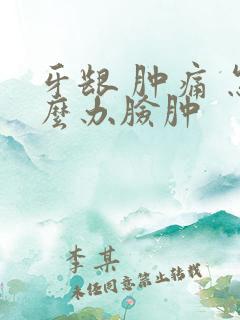 牙龈 肿痛 怎么办脸肿