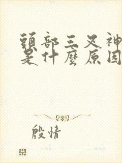 头部三叉神经疼是什么原因引起的