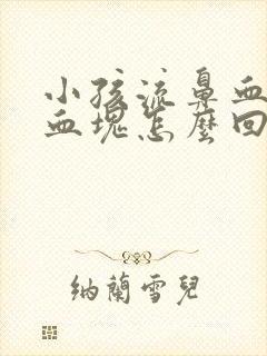 小孩流鼻血还有血块怎么回事