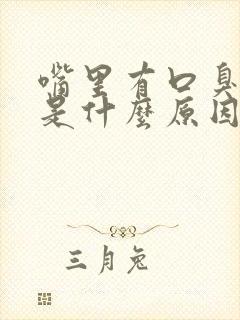 嘴里有口臭难闻是什么原因