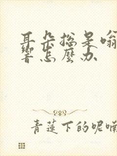 耳朵总是嗡嗡的响怎么办