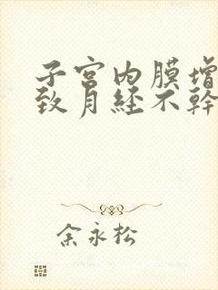 子宫内膜增厚导致月经不干净怎么办