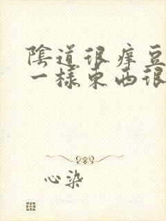 阴道很痒豆腐渣一样东西很多是怎么回事