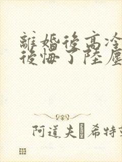 离婚后高冷总裁后悔了陆尘短剧