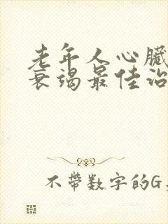 老年人心脏功能衰竭最佳治疗方法