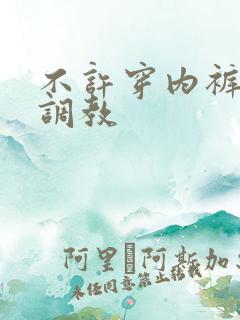 不许穿内裤胸罩调教