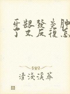 牙龈发炎肿痛好了又反复怎么办