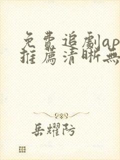 免费追剧app推荐清晰无广告