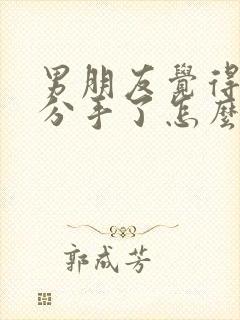 男朋友觉得累了分手了怎么挽回