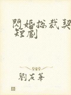 闪婚总裁契约妻 短剧