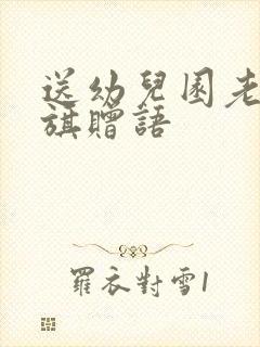 送幼儿园老师锦旗赠语