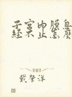 子宫内膜息肉月经不止怎么办