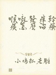 喉咙发痒干咳有痰怎么治疗