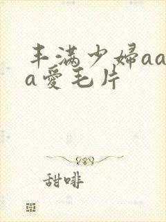 丰满少妇aaaa爱毛片