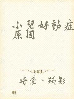 小儿好动症什么原因