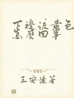 下边流黄色液体怎么回事