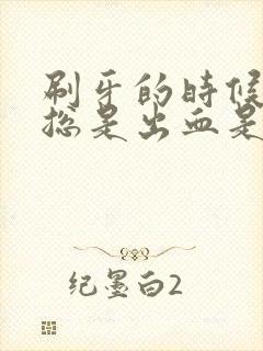 刷牙的时候牙龈总是出血是什么原因