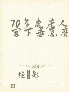 70多岁老人子宫下垂怎么治疗