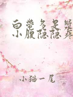 白带多是浆糊状小腹隐隐疼