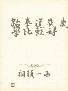 跆拳道几岁开始学比较好