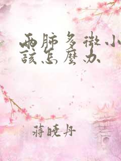 两肺多微小结节该怎么办