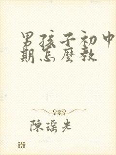 男孩子初中叛逆期怎么教