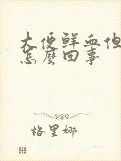 大便鲜血但不痛怎么回事