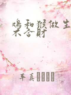 鸡和猴做生意合不合财