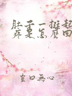 肚子一挺起来就疼是怎么回事