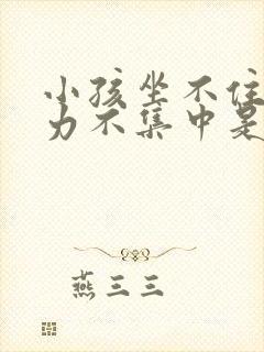 小孩坐不住注意力不集中是缺什么