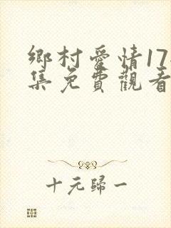 乡村爱情17全集免费观看第集