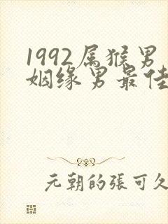 1992属猴男姻缘男最佳婚配