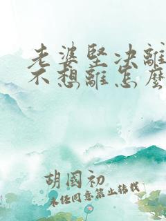 老婆坚决离婚我不想离怎么挽回