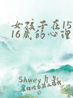 女孩子在15—16岁的心理状态