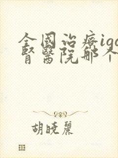 全国治疗iga肾医院那个好