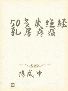 50多岁绝经后乳房疼痛