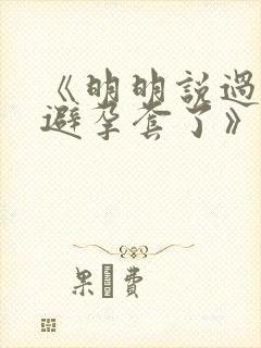 《明明说过要用避孕套了》