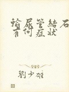 输尿管结石排石有何症状