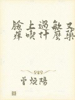 脸上过敏又红又痒吃什么药