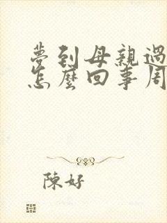 梦到母亲过世了怎么回事周公解梦