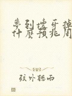 梦到坏牙掉了是什么预兆周公解梦